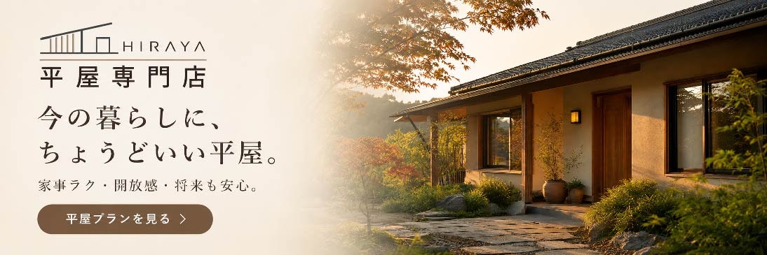 平屋専門店 HIRAYA by L-style Home 今の暮らしに、ちょうどいい平屋。家事ラク・解放感・将来も安心。平屋プランを見る